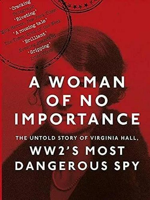 A Woman of No Importance: The Untold Story of Virginia Hall, WWII's Most Dangerous Spy