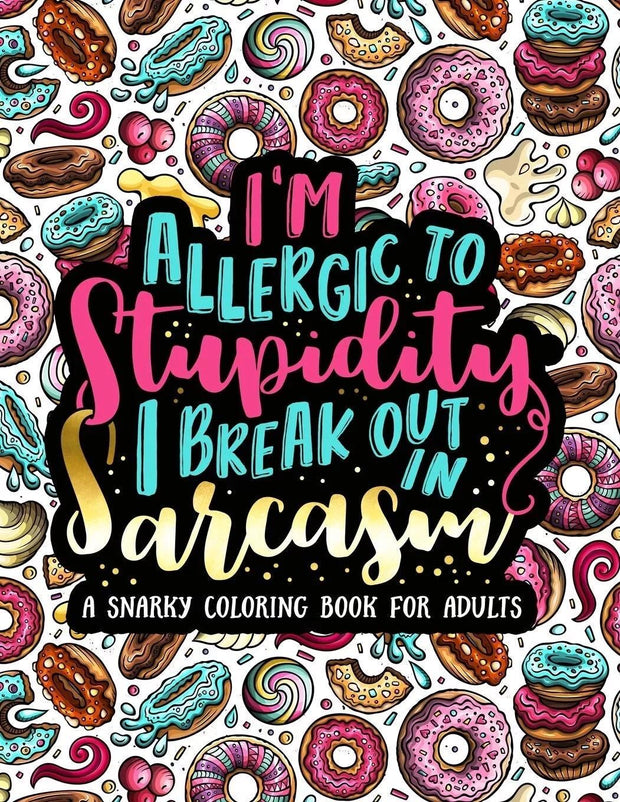 Adult Colouring Book: I'm Allergic to Stupidity, I Break Out in Sarcasm